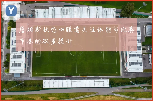 詹姆斯状态回暖需关注体能与比赛节奏的双重提升