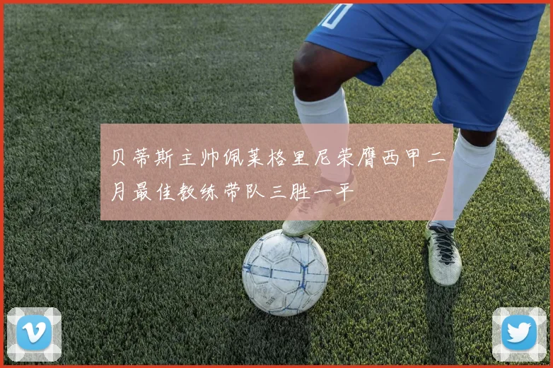 贝蒂斯主帅佩莱格里尼荣膺西甲二月最佳教练带队三胜一平