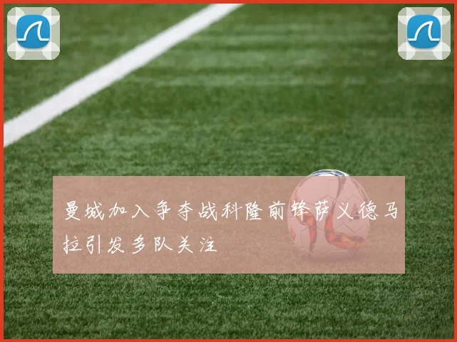 曼城加入争夺战科隆前锋萨义德马拉引发多队关注