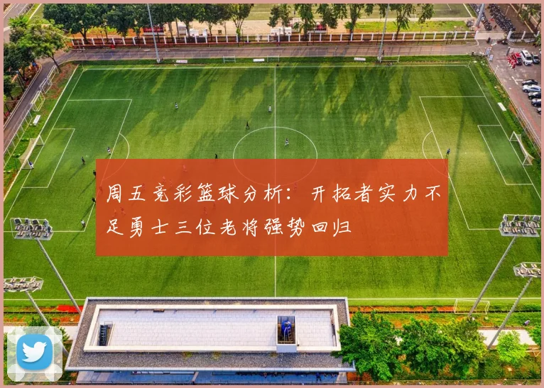 周五竞彩篮球分析：开拓者实力不足勇士三位老将强势回归