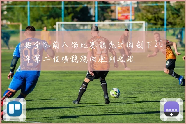 掘金队前八场比赛领先时间创下20年第二佳绩稳稳向胜利迈进
